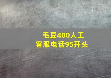 毛豆400人工客服电话95开头