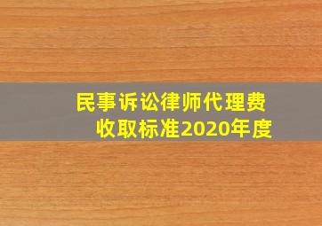 民事诉讼律师代理费收取标准2020年度