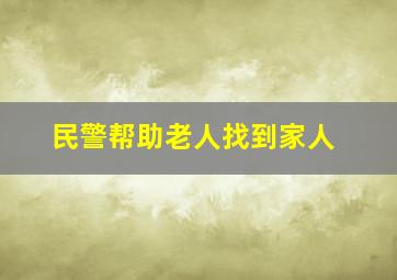 民警帮助老人找到家人