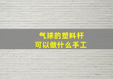 气球的塑料杆可以做什么手工