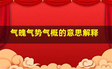 气魄气势气概的意思解释