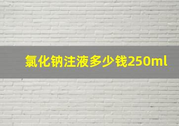 氯化钠注液多少钱250ml