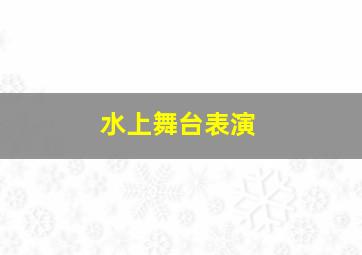 水上舞台表演