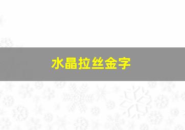 水晶拉丝金字