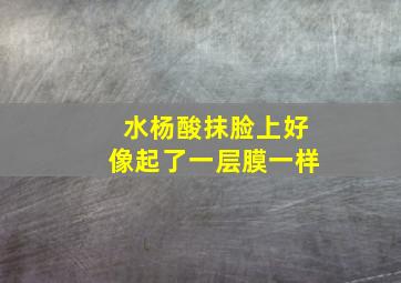 水杨酸抹脸上好像起了一层膜一样