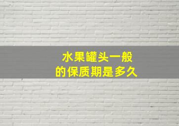 水果罐头一般的保质期是多久