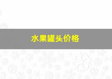 水果罐头价格