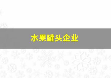 水果罐头企业