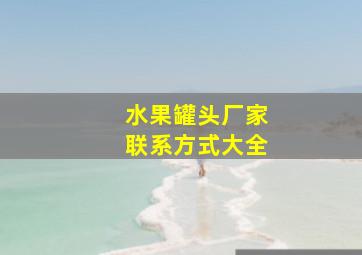 水果罐头厂家联系方式大全