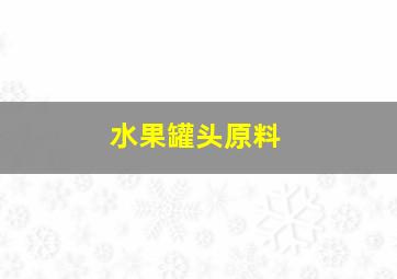 水果罐头原料