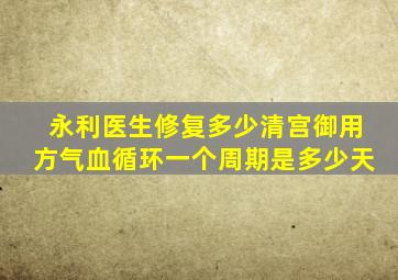 永利医生修复多少清宫御用方气血循环一个周期是多少天