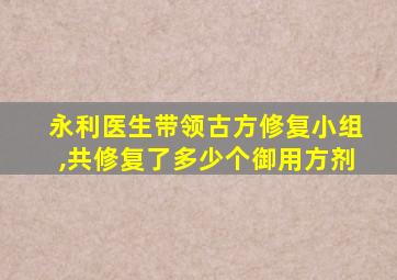 永利医生带领古方修复小组,共修复了多少个御用方剂