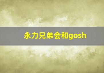 永力兄弟会和gosh