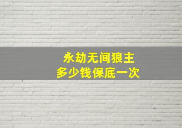 永劫无间狼主多少钱保底一次