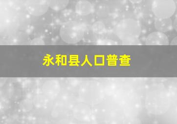 永和县人口普查