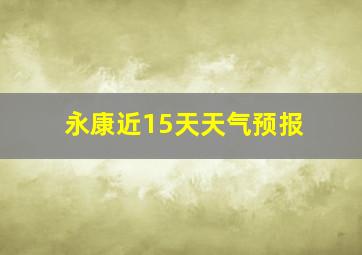 永康近15天天气预报