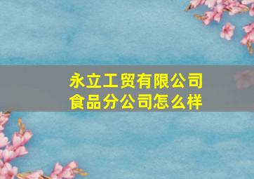 永立工贸有限公司食品分公司怎么样