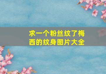 求一个粉丝纹了梅西的纹身图片大全