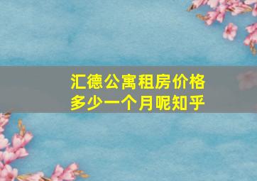 汇德公寓租房价格多少一个月呢知乎