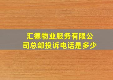 汇德物业服务有限公司总部投诉电话是多少