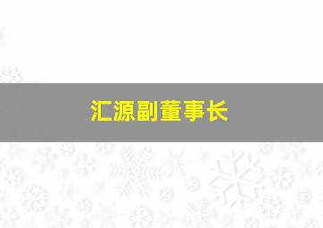 汇源副董事长