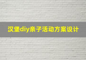 汉堡diy亲子活动方案设计