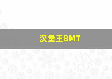 汉堡王BMT