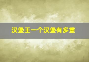 汉堡王一个汉堡有多重