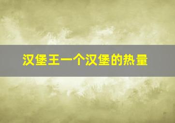 汉堡王一个汉堡的热量