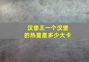 汉堡王一个汉堡的热量是多少大卡