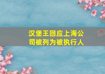 汉堡王回应上海公司被列为被执行人