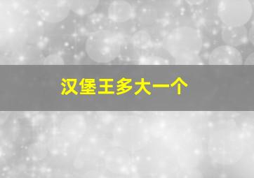 汉堡王多大一个