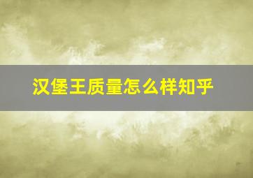 汉堡王质量怎么样知乎