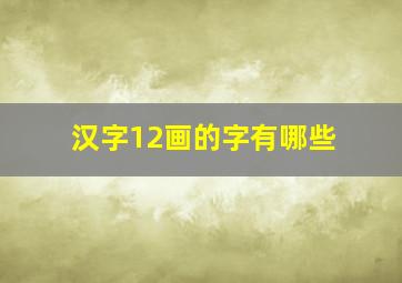 汉字12画的字有哪些