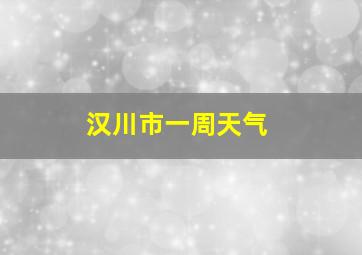 汉川市一周天气