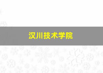 汉川技术学院