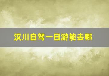 汉川自驾一日游能去哪