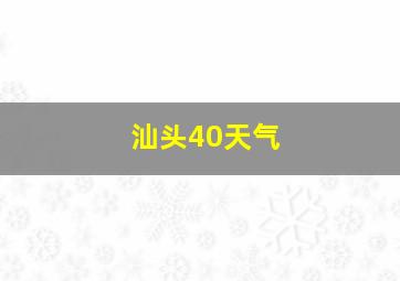 汕头40天气