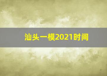 汕头一模2021时间