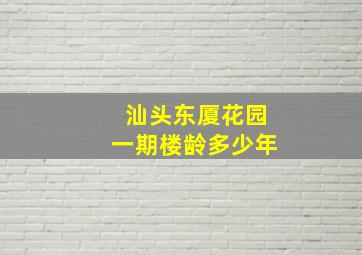 汕头东厦花园一期楼龄多少年