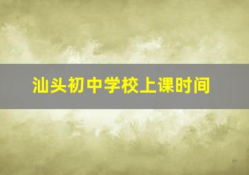 汕头初中学校上课时间