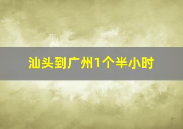 汕头到广州1个半小时