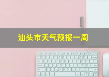 汕头市天气预报一周