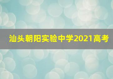 汕头朝阳实验中学2021高考