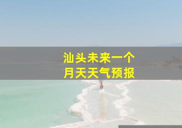 汕头未来一个月天天气预报