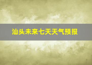 汕头未来七天天气预报