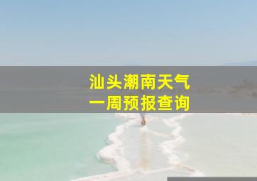 汕头潮南天气一周预报查询