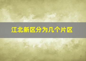 江北新区分为几个片区