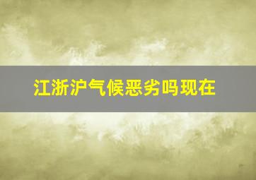 江浙沪气候恶劣吗现在