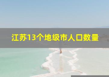 江苏13个地级市人口数量